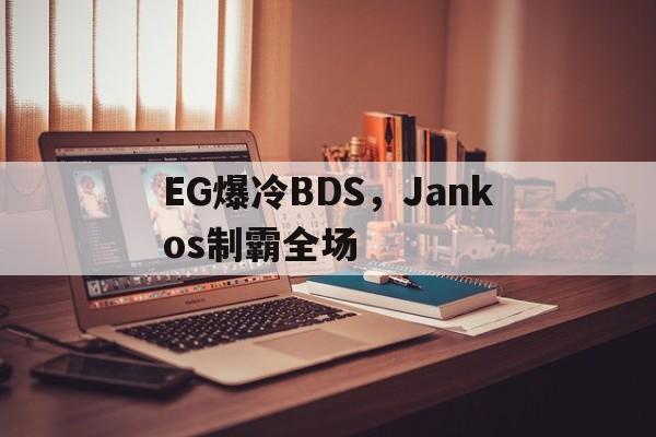 LOL英雄联盟投注竞猜-EG爆冷BDS，Jankos制霸全场